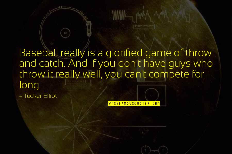 Glorified Quotes By Tucker Elliot: Baseball really is a glorified game of throw