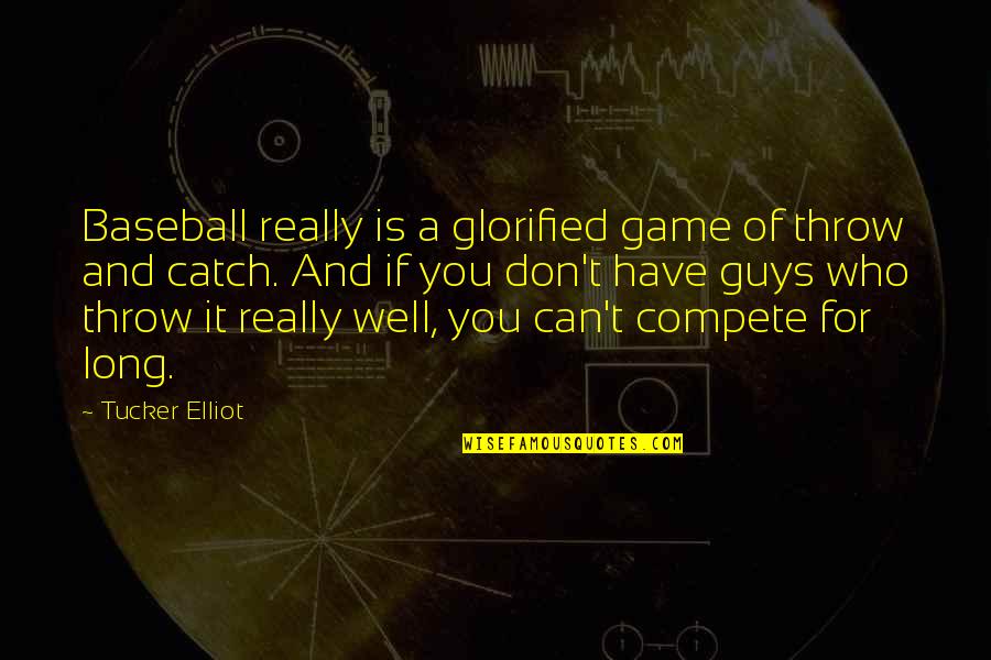 Glorified Quotes By Tucker Elliot: Baseball really is a glorified game of throw Glorified Quotes By Tucker Elliot: Baseball really is a glorified game of throw