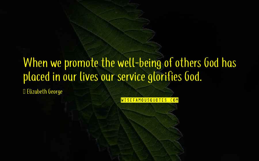 Glorifies Quotes By Elizabeth George: When we promote the well-being of others God Glorifies Quotes By Elizabeth George: When we promote the well-being of others God