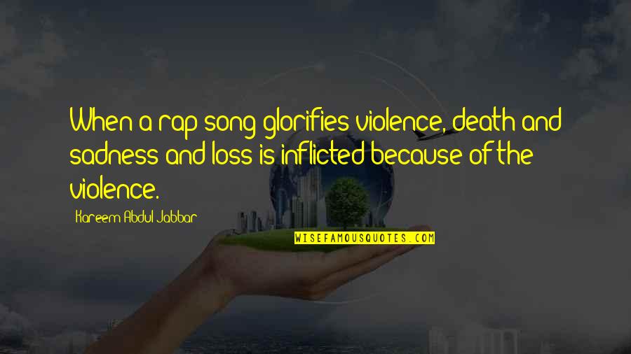 Glorifies Quotes By Kareem Abdul-Jabbar: When a rap song glorifies violence, death and Glorifies Quotes By Kareem Abdul-Jabbar: When a rap song glorifies violence, death and