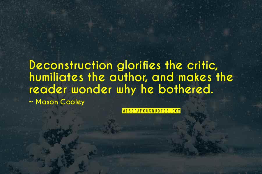 Glorifies Quotes By Mason Cooley: Deconstruction glorifies the critic, humiliates the author, and Glorifies Quotes By Mason Cooley: Deconstruction glorifies the critic, humiliates the author, and