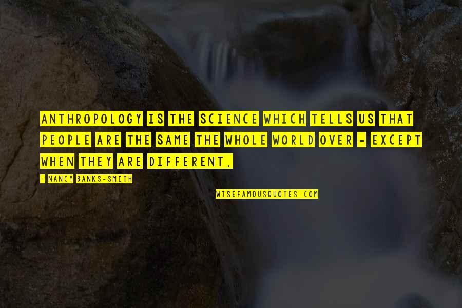 Glorifies Quotes By Nancy Banks-Smith: Anthropology is the science which tells us that Glorifies Quotes By Nancy Banks-Smith: Anthropology is the science which tells us that