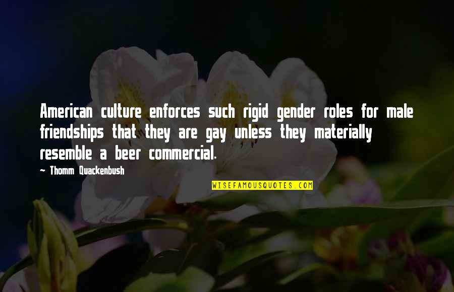 Glorifies Quotes By Thomm Quackenbush: American culture enforces such rigid gender roles for Glorifies Quotes By Thomm Quackenbush: American culture enforces such rigid gender roles for