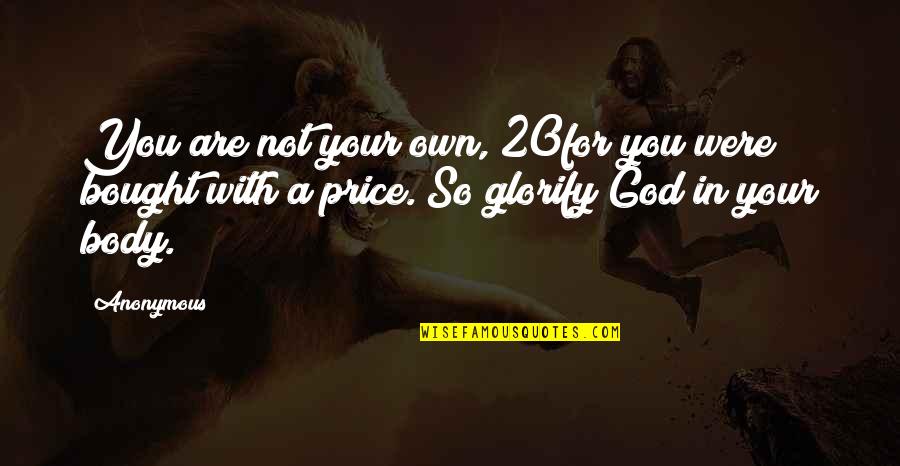Glorify God Quotes By Anonymous: You are not your own, 20for you were