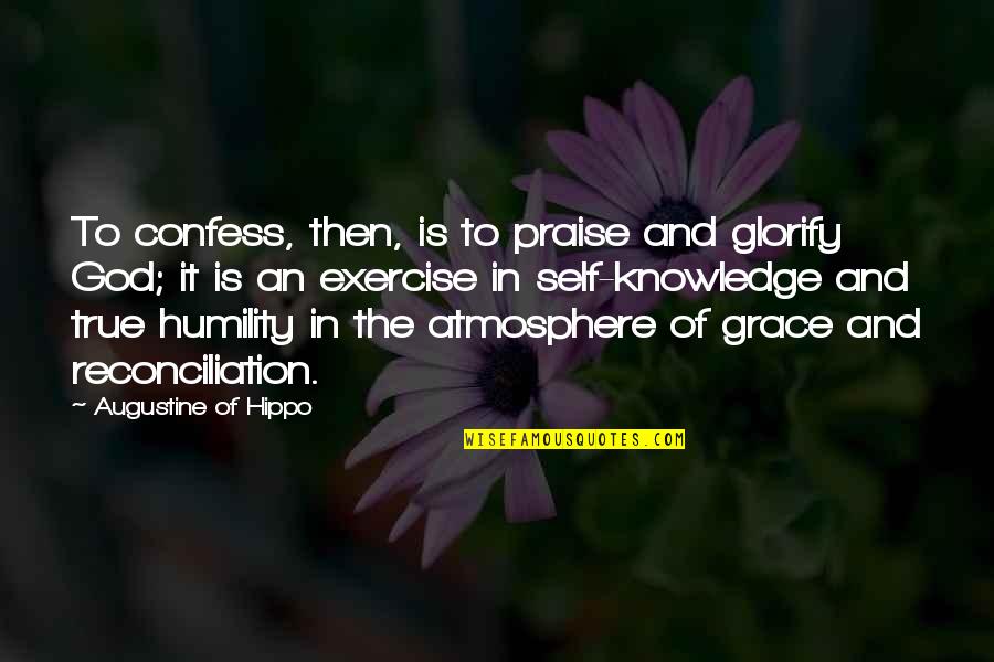 Glorify God Quotes By Augustine Of Hippo: To confess, then, is to praise and glorify Glorify God Quotes By Augustine Of Hippo: To confess, then, is to praise and glorify