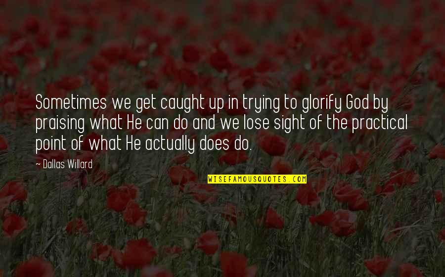 Glorify God Quotes By Dallas Willard: Sometimes we get caught up in trying to Glorify God Quotes By Dallas Willard: Sometimes we get caught up in trying to
