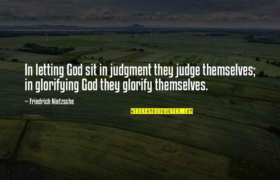 Glorify God Quotes By Friedrich Nietzsche: In letting God sit in judgment they judge Glorify God Quotes By Friedrich Nietzsche: In letting God sit in judgment they judge