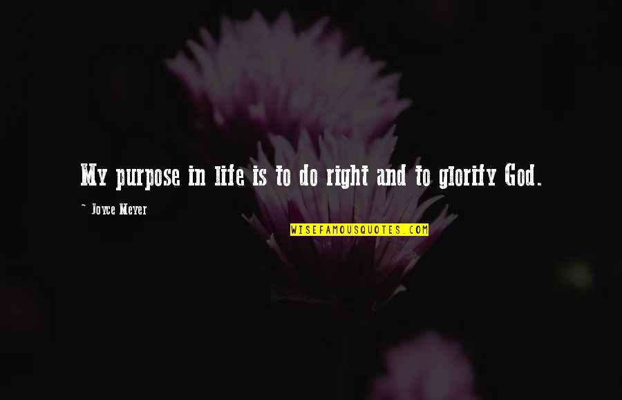 Glorify God Quotes By Joyce Meyer: My purpose in life is to do right Glorify God Quotes By Joyce Meyer: My purpose in life is to do right