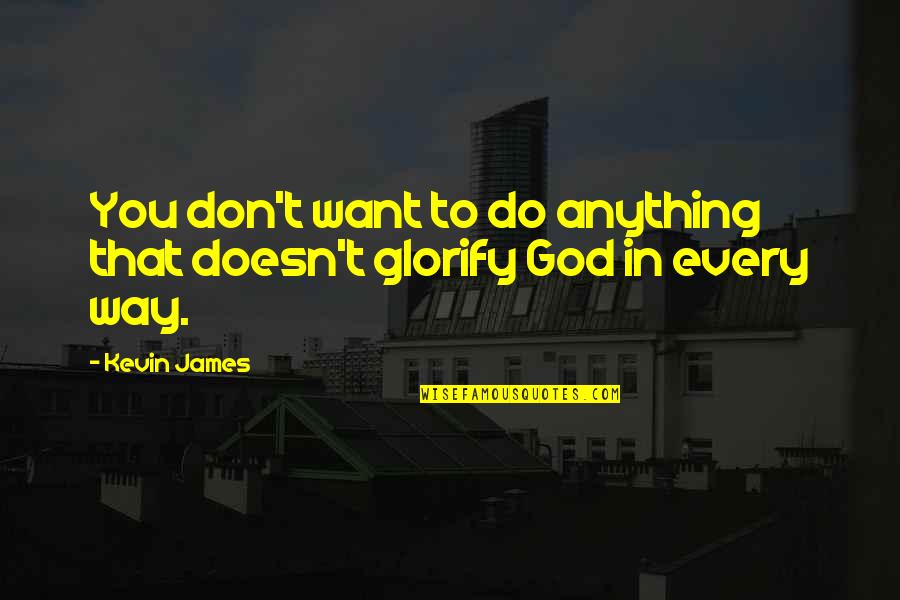 Glorify God Quotes By Kevin James: You don't want to do anything that doesn't