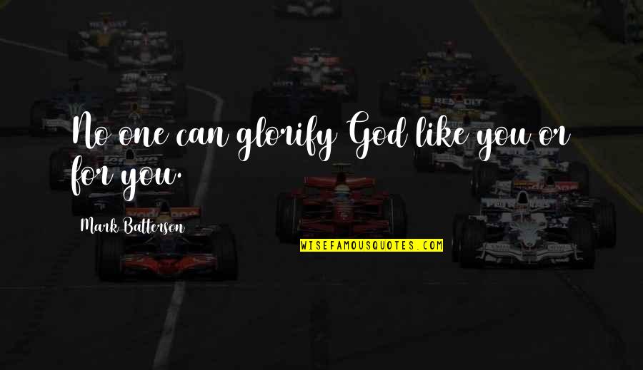 Glorify God Quotes By Mark Batterson: No one can glorify God like you or Glorify God Quotes By Mark Batterson: No one can glorify God like you or