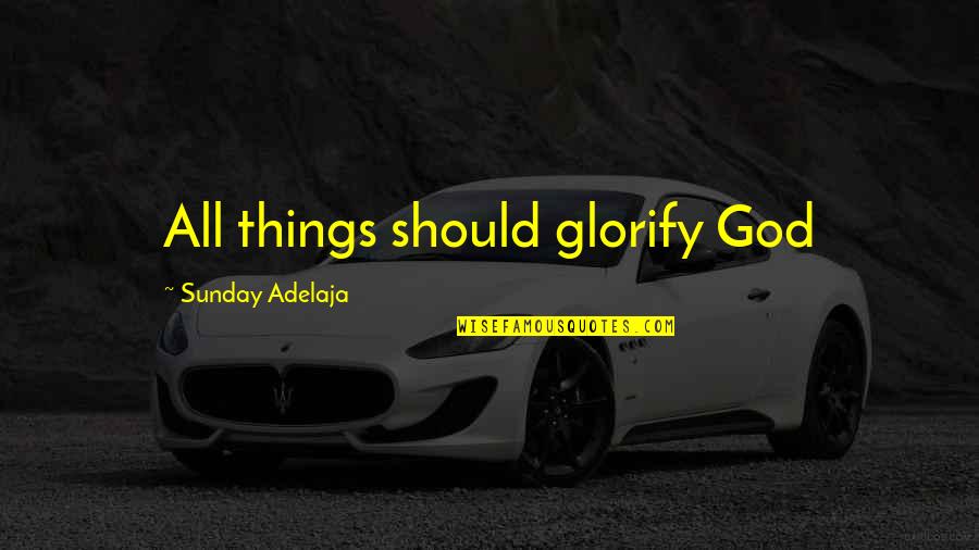 Glorify God Quotes By Sunday Adelaja: All things should glorify God Glorify God Quotes By Sunday Adelaja: All things should glorify God