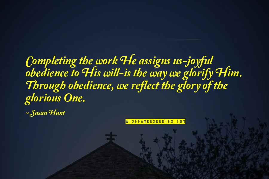 Glorify God Quotes By Susan Hunt: Completing the work He assigns us-joyful obedience to Glorify God Quotes By Susan Hunt: Completing the work He assigns us-joyful obedience to