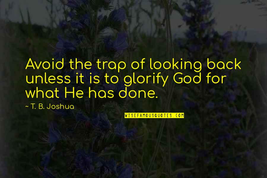 Glorify God Quotes By T. B. Joshua: Avoid the trap of looking back unless it