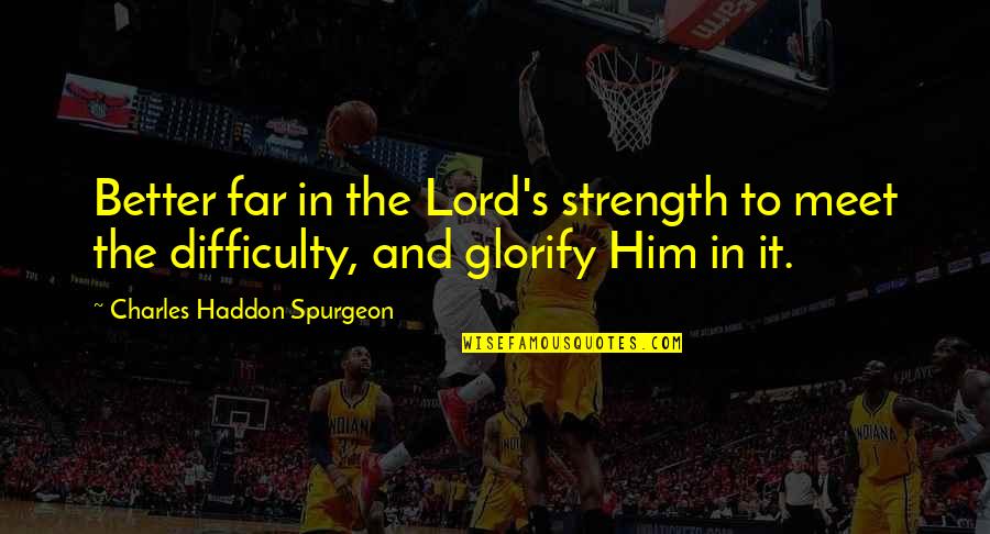 Glorify The Lord Quotes By Charles Haddon Spurgeon: Better far in the Lord's strength to meet