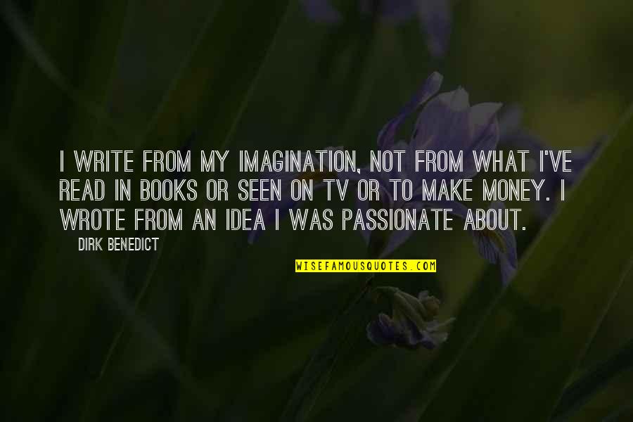 Glorify War Quotes By Dirk Benedict: I write from my imagination, not from what Glorify War Quotes By Dirk Benedict: I write from my imagination, not from what