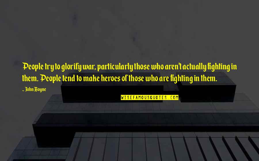 Glorify War Quotes By John Boyne: People try to glorify war, particularly those who Glorify War Quotes By John Boyne: People try to glorify war, particularly those who