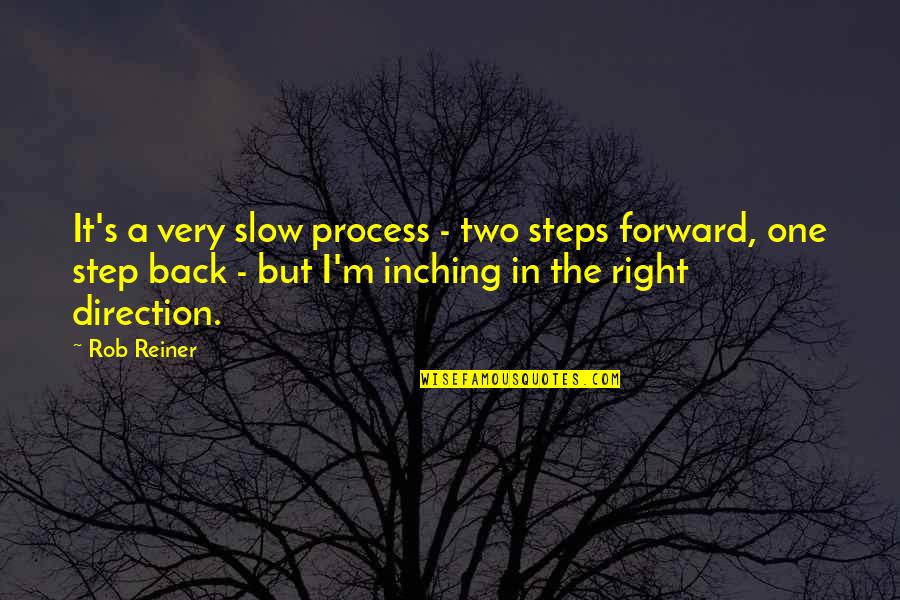 Glorify War Quotes By Rob Reiner: It's a very slow process - two steps Glorify War Quotes By Rob Reiner: It's a very slow process - two steps