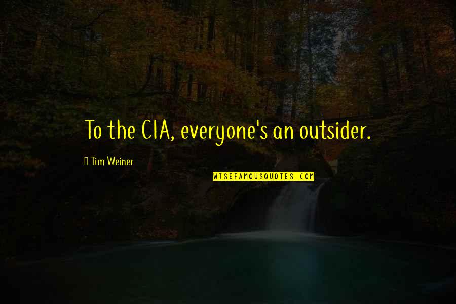 Glorify War Quotes By Tim Weiner: To the CIA, everyone's an outsider. Glorify War Quotes By Tim Weiner: To the CIA, everyone's an outsider.