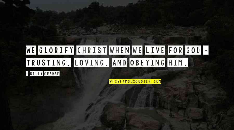 Glorifying Quotes By Billy Graham: We glorify Christ when we live for God