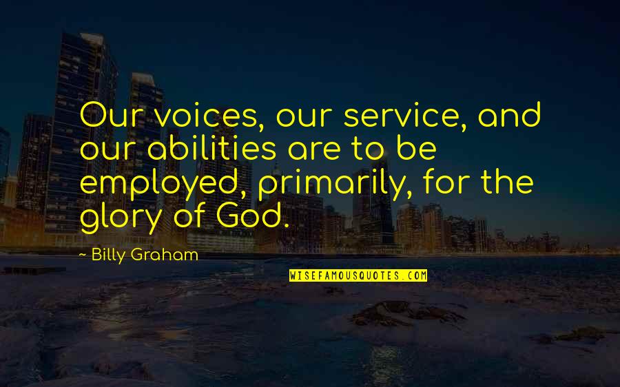 Glorifying Quotes By Billy Graham: Our voices, our service, and our abilities are