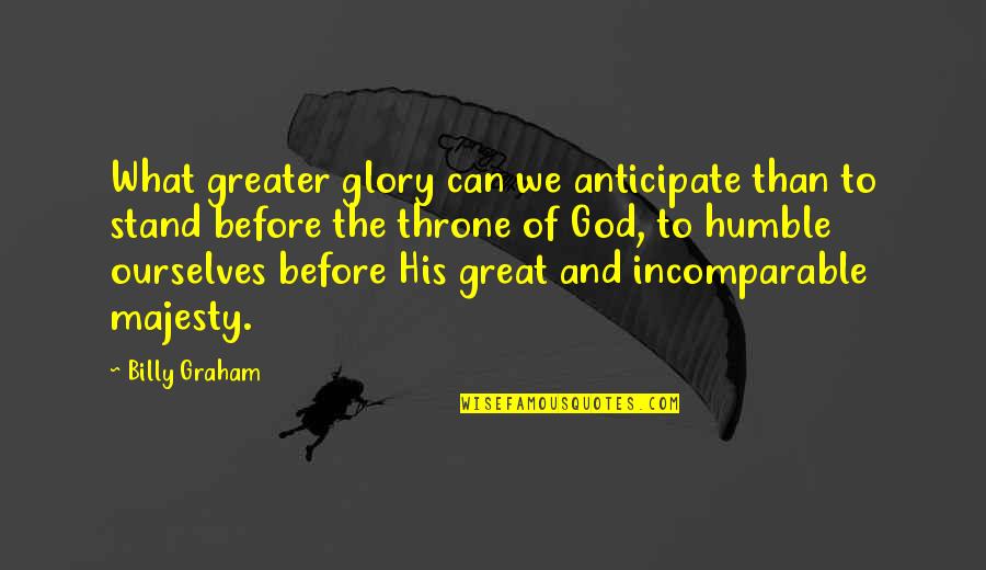 Glorifying Quotes By Billy Graham: What greater glory can we anticipate than to