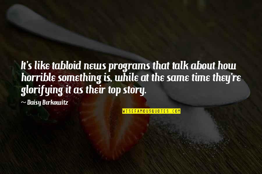 Glorifying Quotes By Daisy Berkowitz: It's like tabloid news programs that talk about