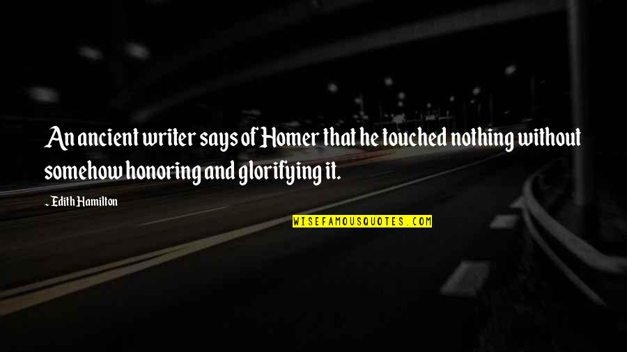 Glorifying Quotes By Edith Hamilton: An ancient writer says of Homer that he