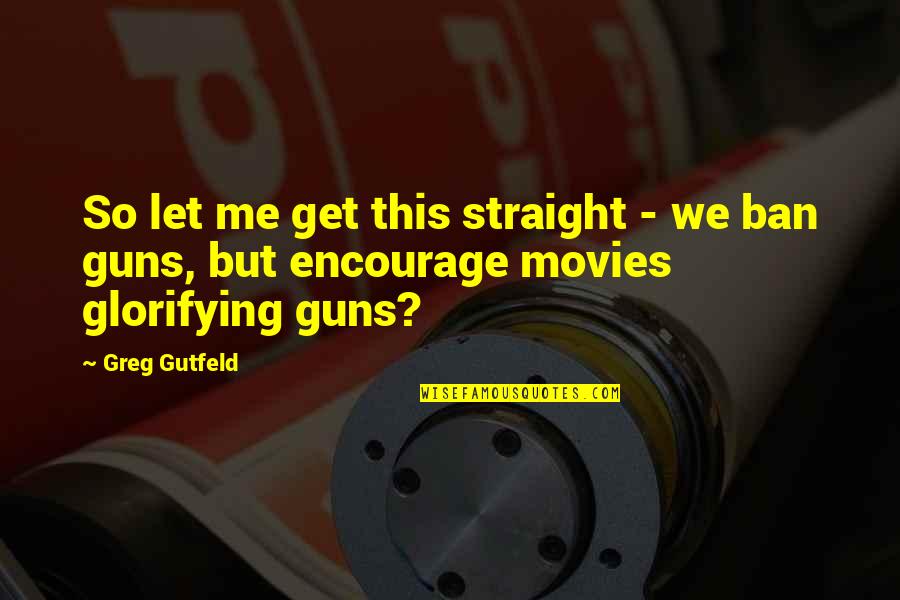 Glorifying Quotes By Greg Gutfeld: So let me get this straight - we