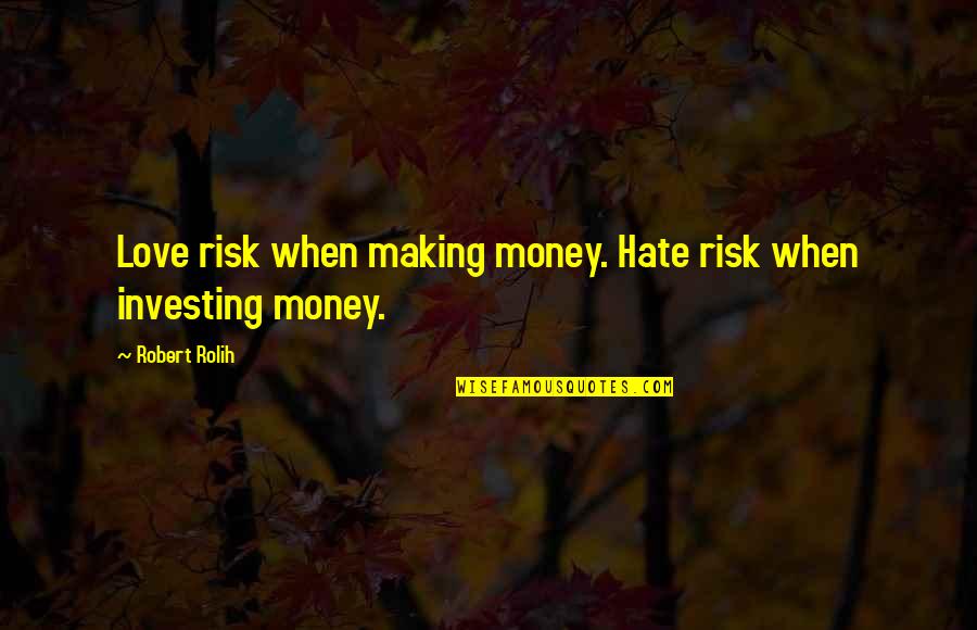 Glorifying The Past Quotes By Robert Rolih: Love risk when making money. Hate risk when