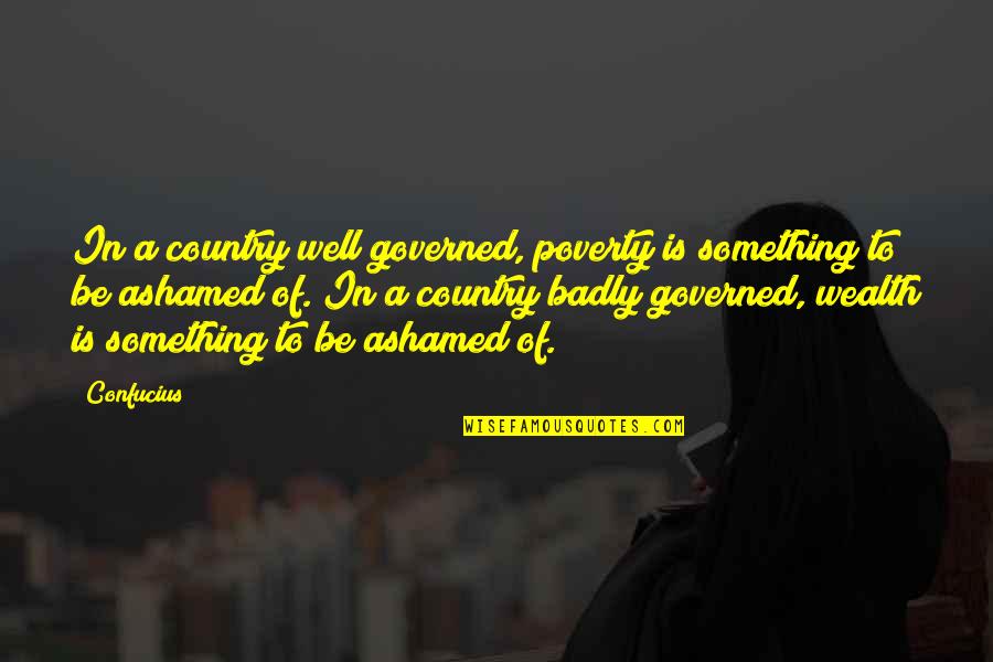 Glorifying War Quotes By Confucius: In a country well governed, poverty is something