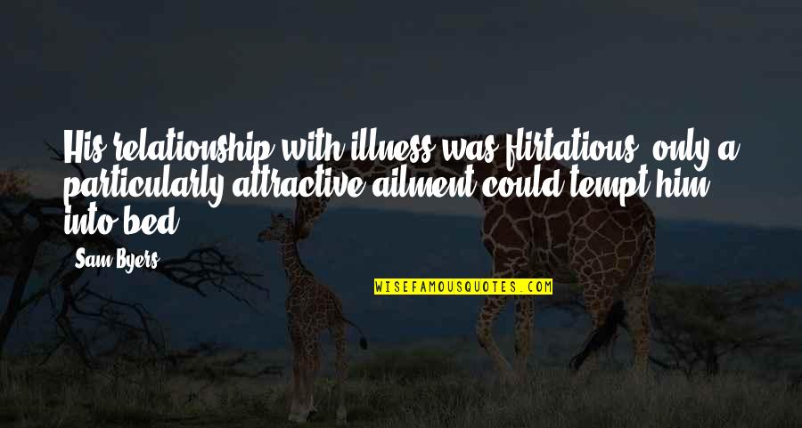Gloriosa Lily Quotes By Sam Byers: His relationship with illness was flirtatious; only a Gloriosa Lily Quotes By Sam Byers: His relationship with illness was flirtatious; only a