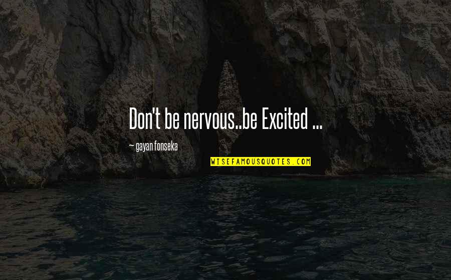 Gloriosisimo Quotes By Gayan Fonseka: Don't be nervous..be Excited ...