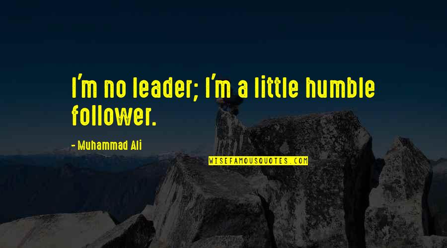 Glorious Battle Quotes By Muhammad Ali: I'm no leader; I'm a little humble follower. Glorious Battle Quotes By Muhammad Ali: I'm no leader; I'm a little humble follower.