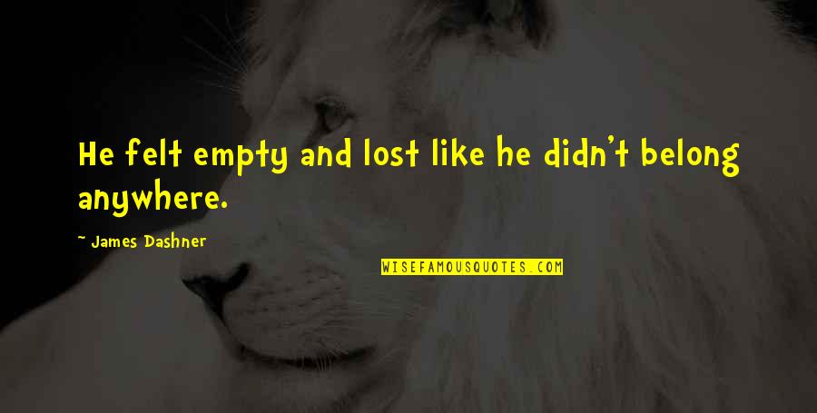 Glorious Beverage Quotes By James Dashner: He felt empty and lost like he didn't Glorious Beverage Quotes By James Dashner: He felt empty and lost like he didn't