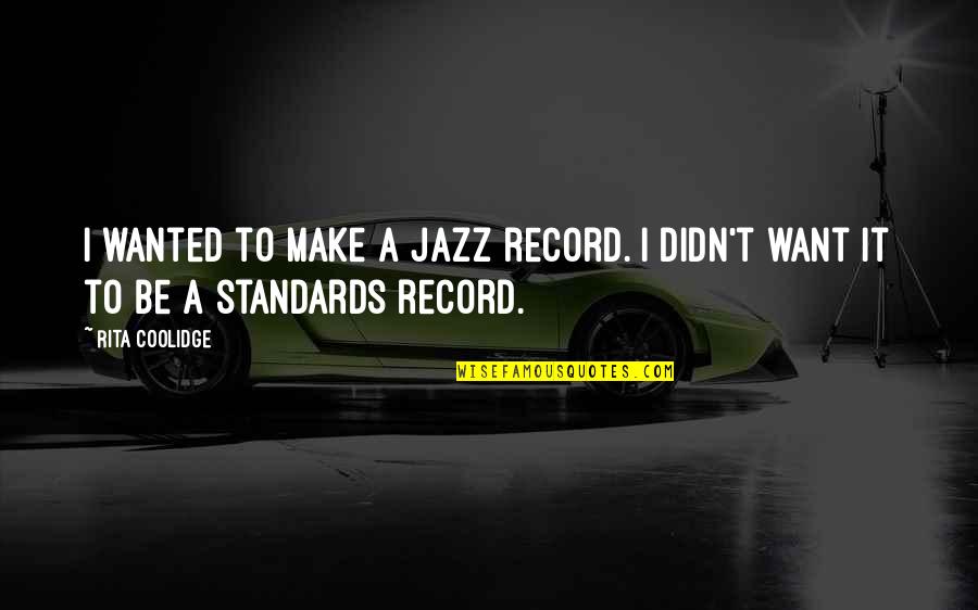 Glorious Beverage Quotes By Rita Coolidge: I wanted to make a jazz record. I