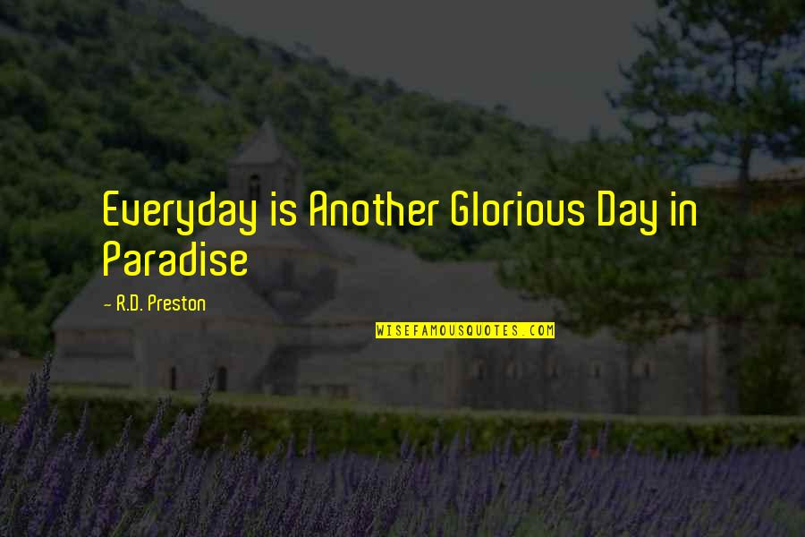 Glorious Day Quotes By R.D. Preston: Everyday is Another Glorious Day in Paradise Glorious Day Quotes By R.D. Preston: Everyday is Another Glorious Day in Paradise