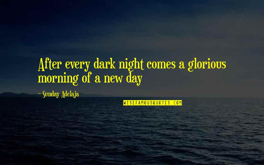 Glorious Day Quotes By Sunday Adelaja: After every dark night comes a glorious morning Glorious Day Quotes By Sunday Adelaja: After every dark night comes a glorious morning