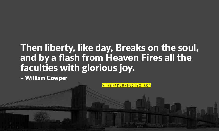 Glorious Day Quotes By William Cowper: Then liberty, like day, Breaks on the soul, Glorious Day Quotes By William Cowper: Then liberty, like day, Breaks on the soul,