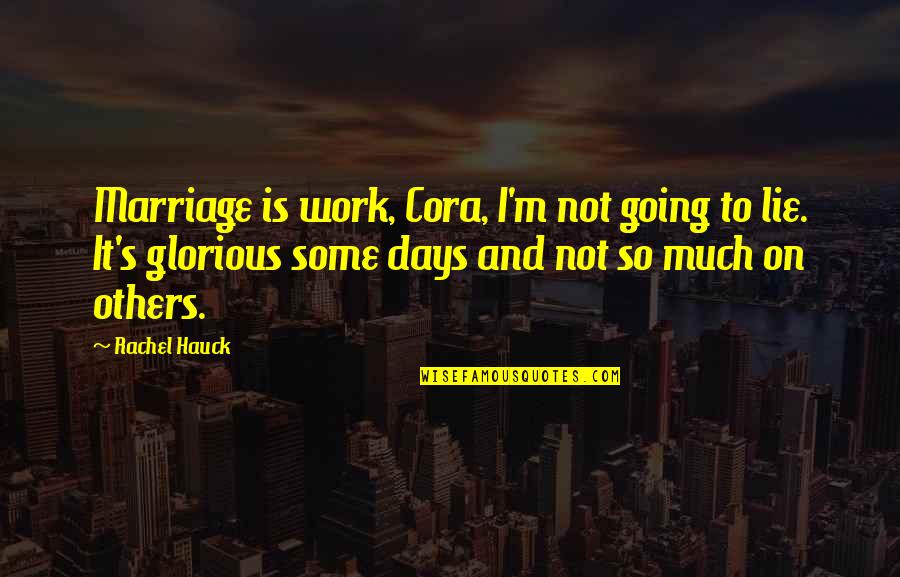 Glorious Days Quotes By Rachel Hauck: Marriage is work, Cora, I'm not going to Glorious Days Quotes By Rachel Hauck: Marriage is work, Cora, I'm not going to