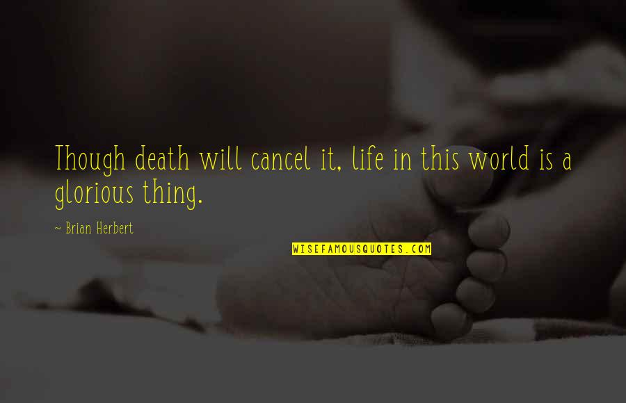 Glorious Death Quotes By Brian Herbert: Though death will cancel it, life in this