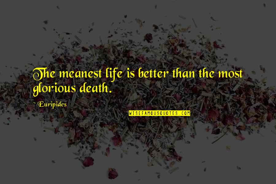 Glorious Death Quotes By Euripides: The meanest life is better than the most