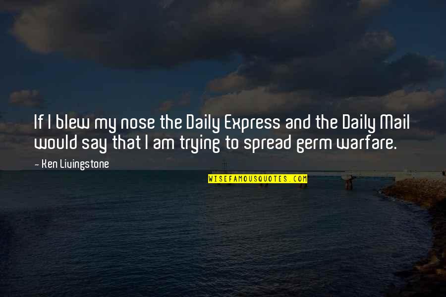 Glorious Death Quotes By Ken Livingstone: If I blew my nose the Daily Express