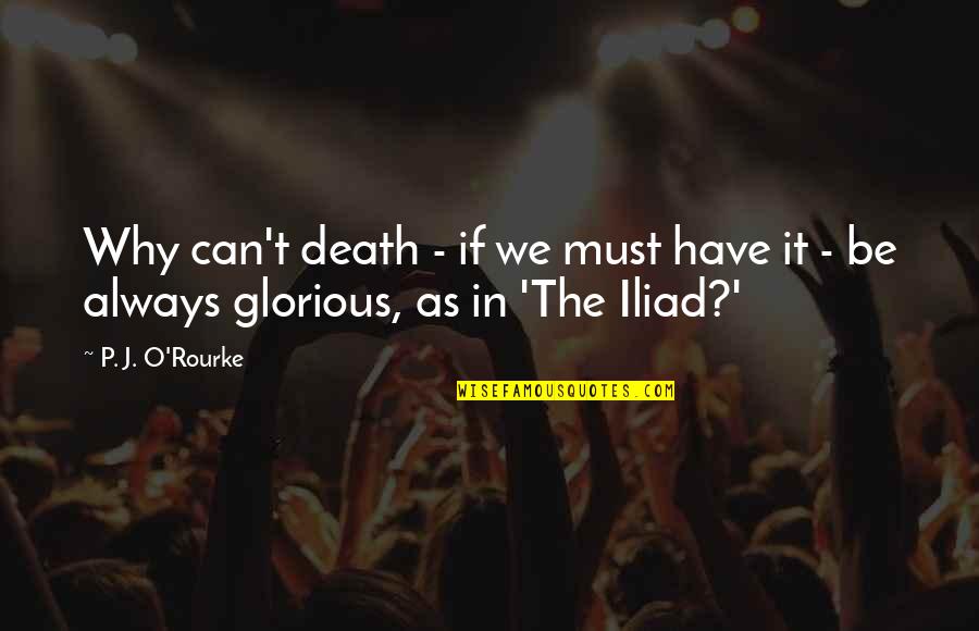 Glorious Death Quotes By P. J. O'Rourke: Why can't death - if we must have