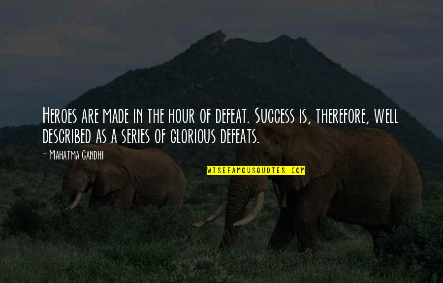 Glorious Defeat Quotes By Mahatma Gandhi: Heroes are made in the hour of defeat.