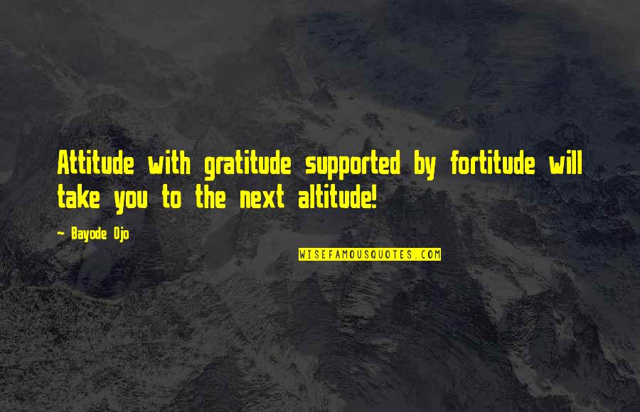 Glorious Future Quotes By Bayode Ojo: Attitude with gratitude supported by fortitude will take