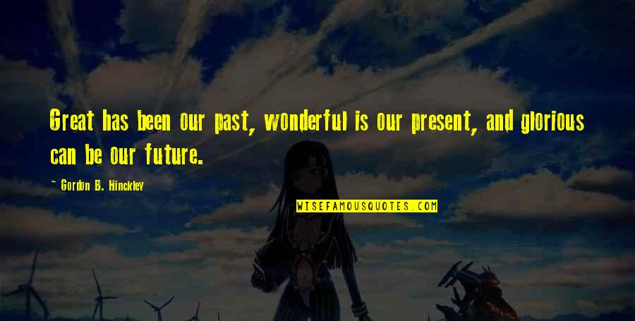 Glorious Future Quotes By Gordon B. Hinckley: Great has been our past, wonderful is our