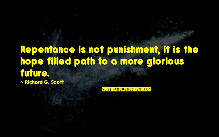 Glorious Future Quotes By Richard G. Scott: Repentance is not punishment, it is the hope