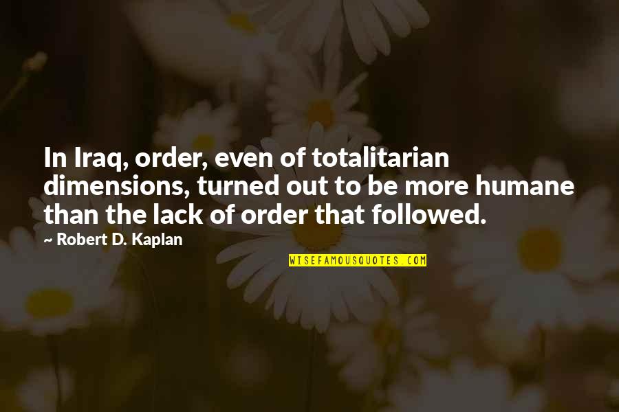 Glorious Godfrey Quotes By Robert D. Kaplan: In Iraq, order, even of totalitarian dimensions, turned