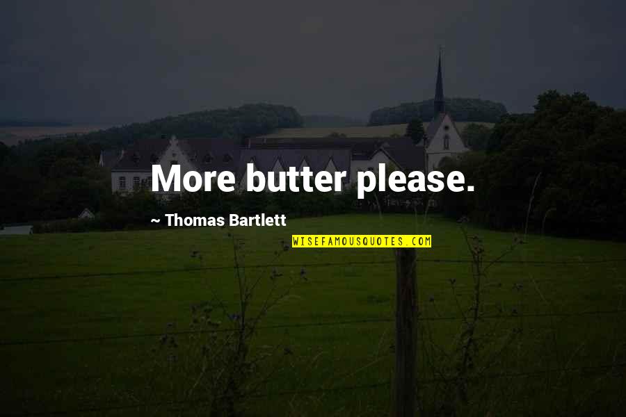 Glorious Macklemore Quotes By Thomas Bartlett: More butter please. Glorious Macklemore Quotes By Thomas Bartlett: More butter please.
