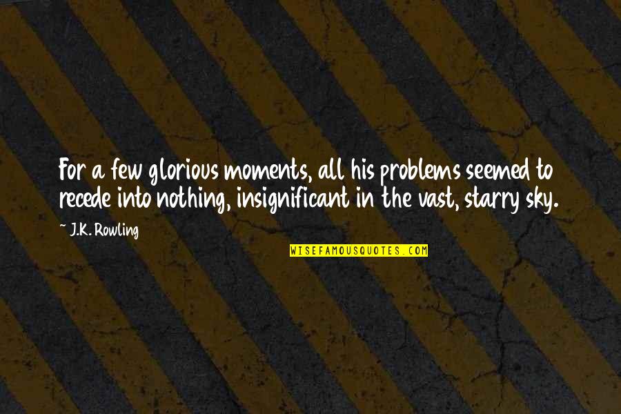 Glorious Moments Quotes By J.K. Rowling: For a few glorious moments, all his problems